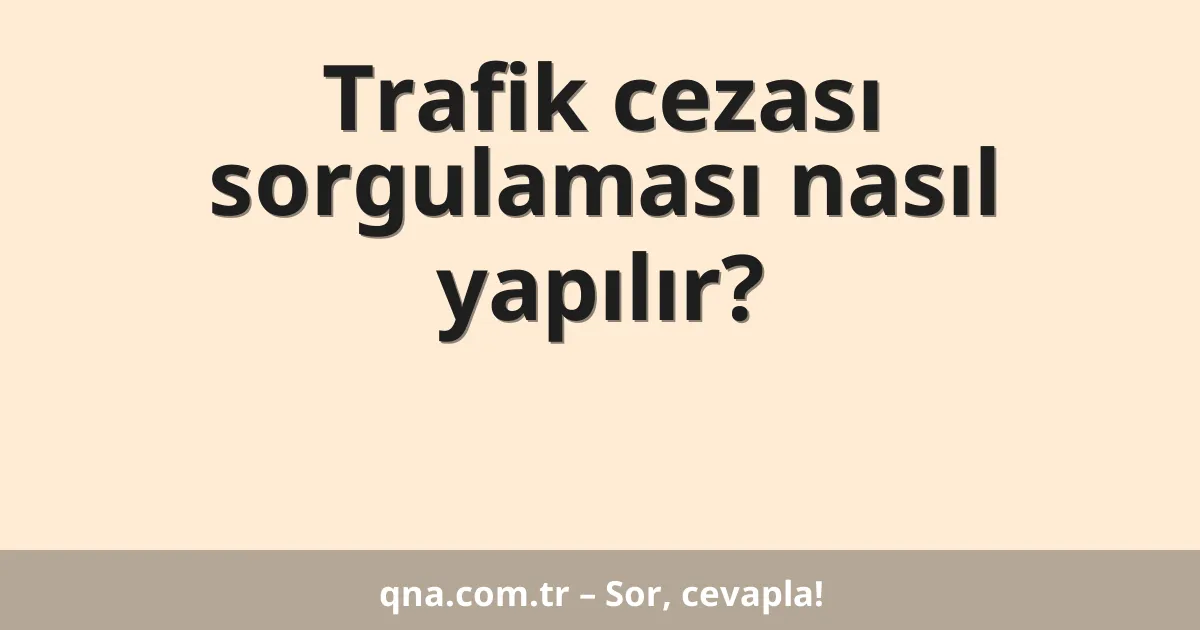 Trafik cezası sorgulaması nasıl yapılır?
