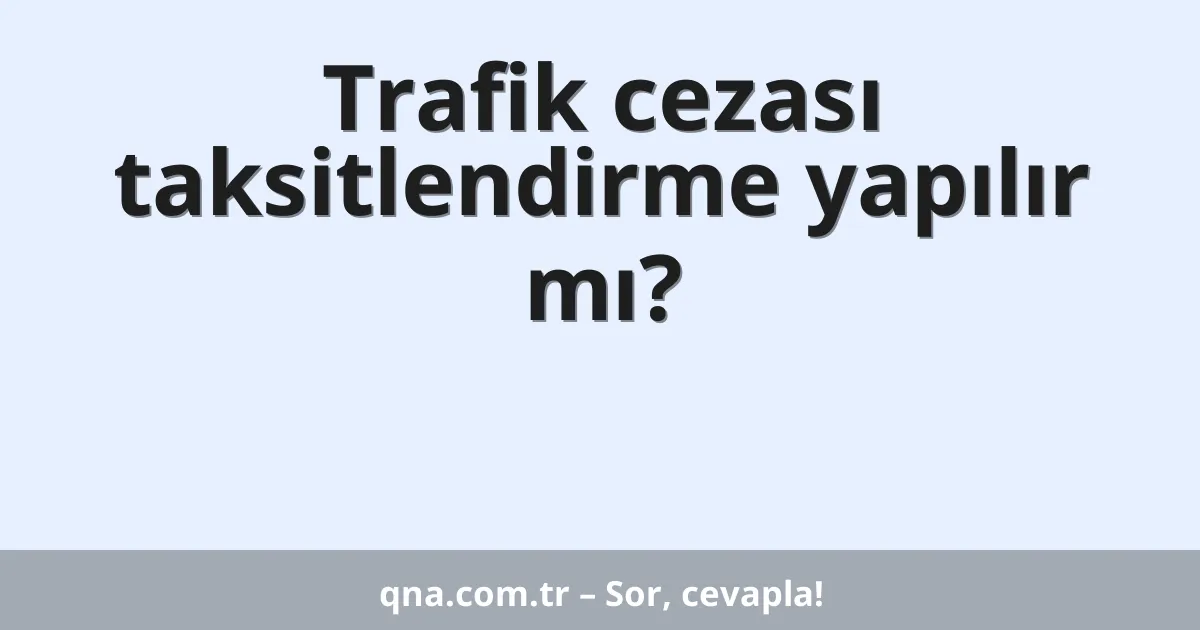 Trafik cezası taksitlendirme yapılır mı?