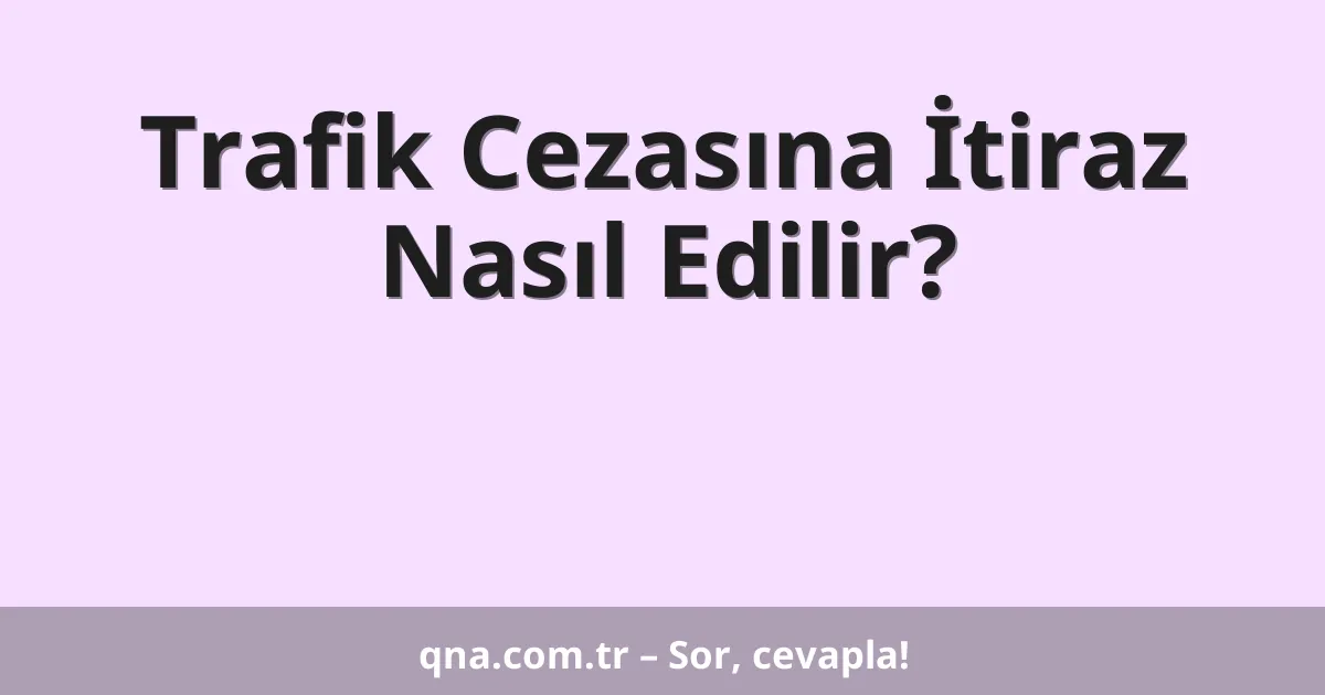 Trafik Cezasına İtiraz Nasıl Edilir?