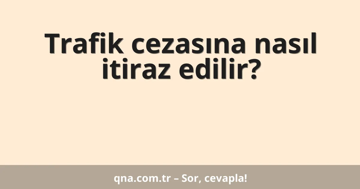 Trafik cezasına nasıl itiraz edilir?