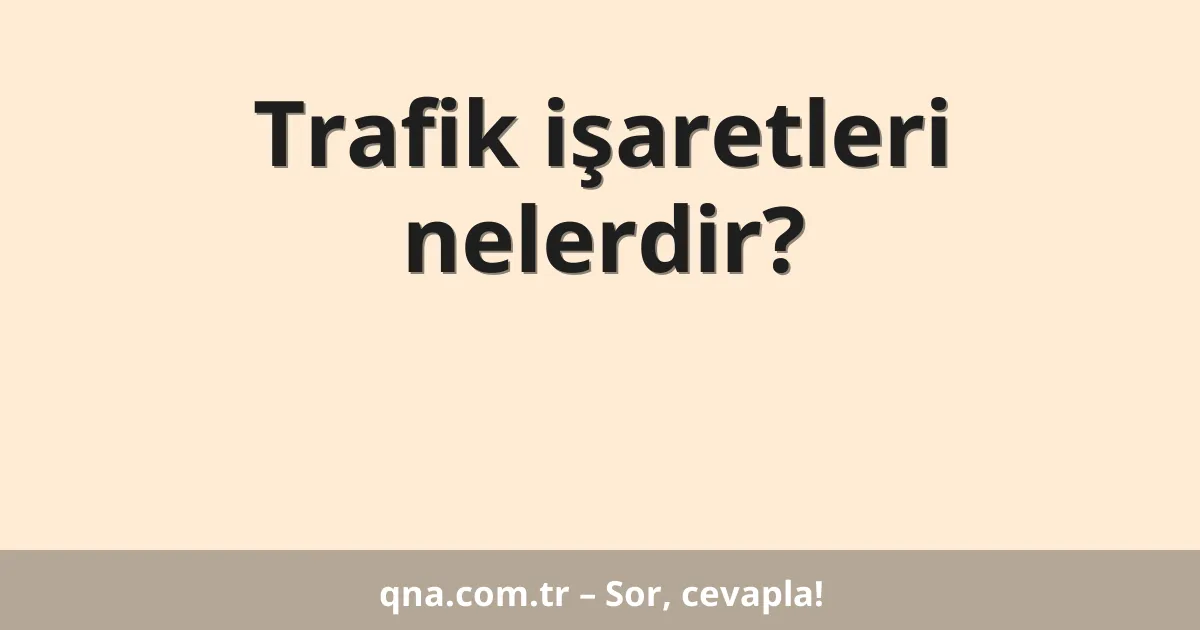 Trafik işaretleri nelerdir?