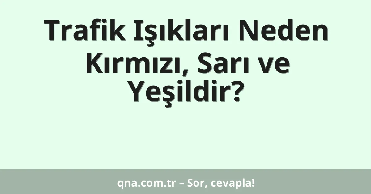Trafik Işıkları Neden Kırmızı, Sarı ve Yeşildir?