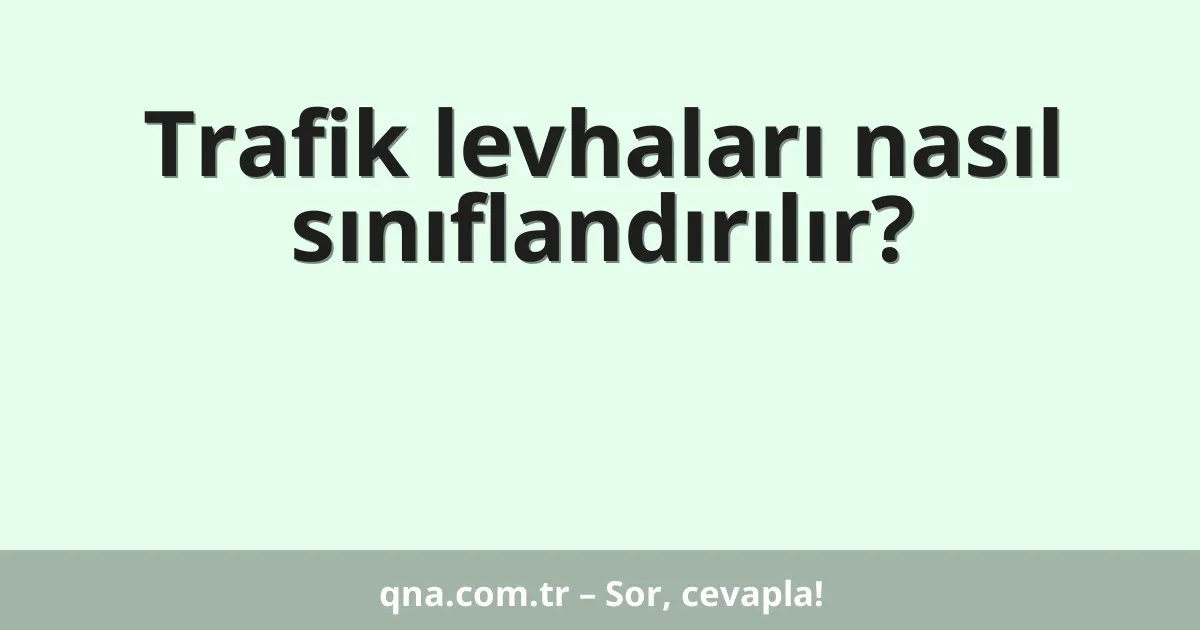 Trafik levhaları nasıl sınıflandırılır?
