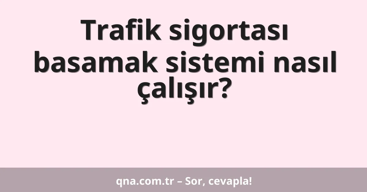 Trafik sigortası basamak sistemi nasıl çalışır?