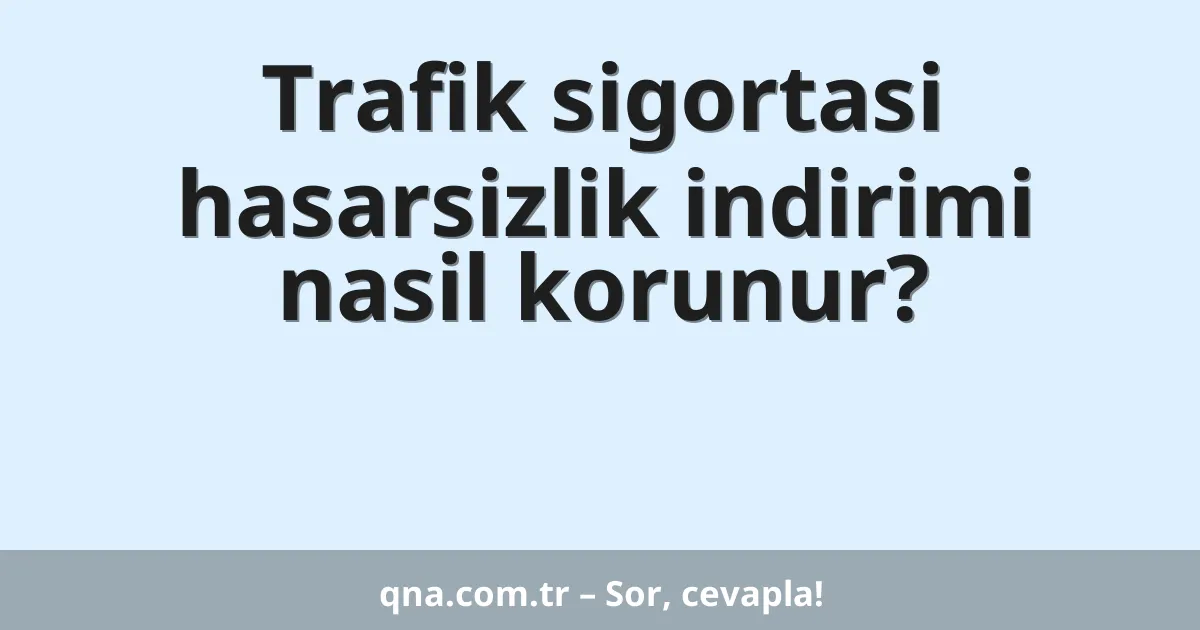 Trafik sigortasi hasarsizlik indirimi nasil korunur?