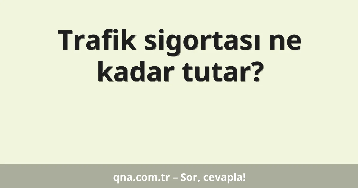 Trafik sigortası ne kadar tutar?