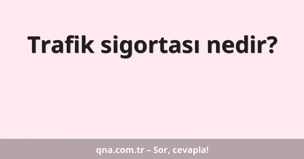 Trafik sigortası nedir?