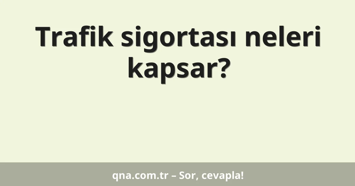 Trafik sigortası neleri kapsar?