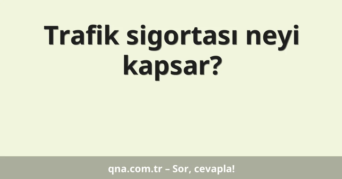 Trafik sigortası neyi kapsar?
