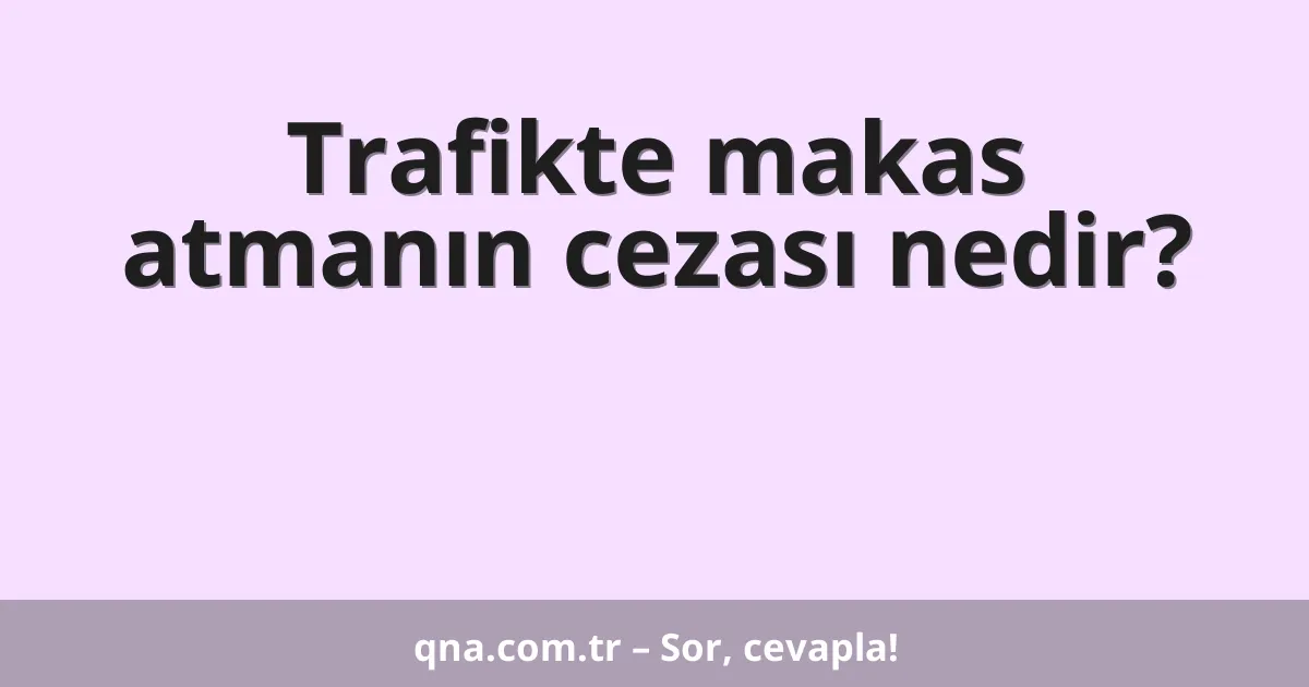 Trafikte makas atmanın cezası nedir?
