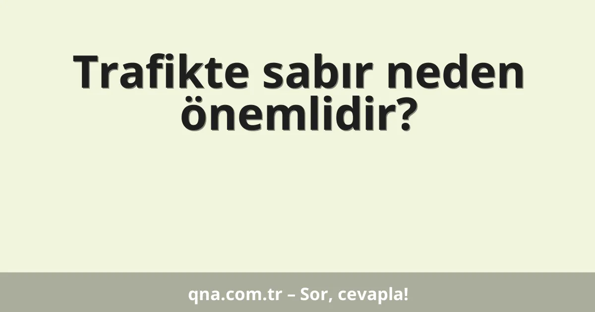 Trafikte sabır neden önemlidir?
