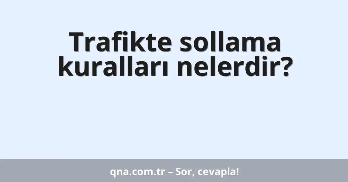 Trafikte sollama kuralları nelerdir?