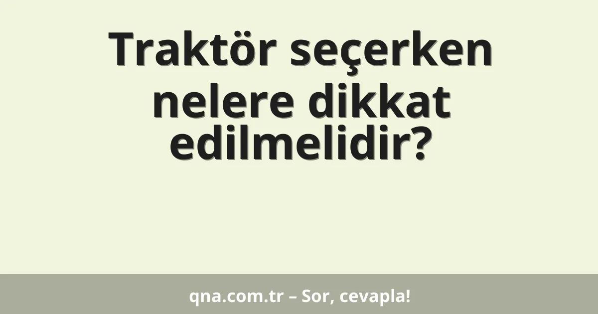 Traktör seçerken nelere dikkat edilmelidir?