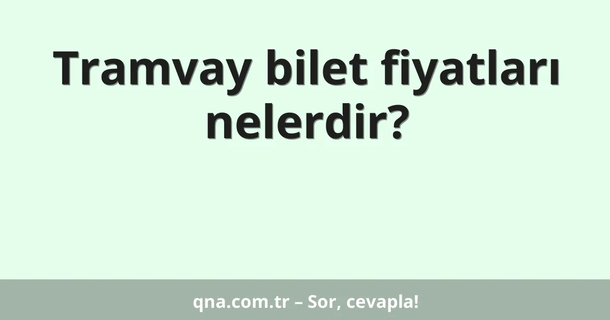 Tramvay bilet fiyatları nelerdir?