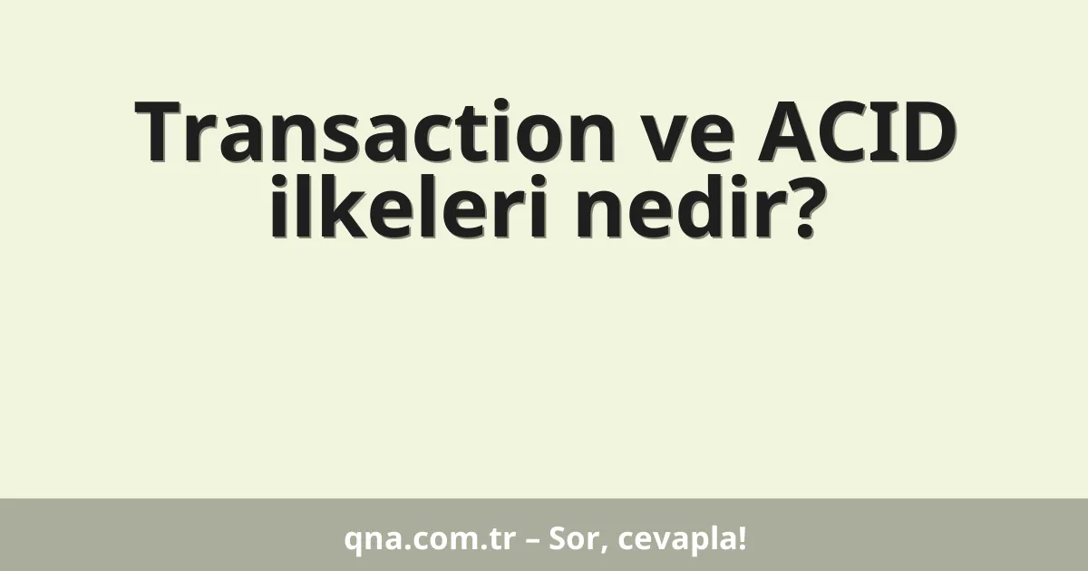 Transaction ve ACID ilkeleri nedir?