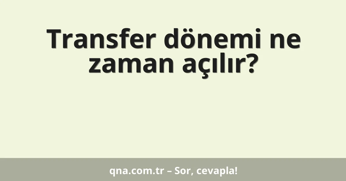 Transfer dönemi ne zaman açılır?