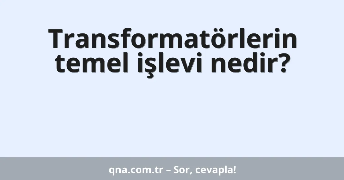 Transformatörlerin temel işlevi nedir?