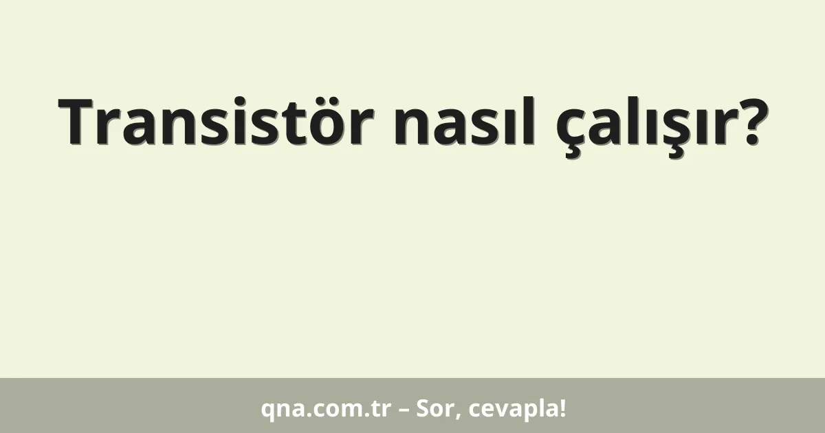 Transistör nasıl çalışır?
