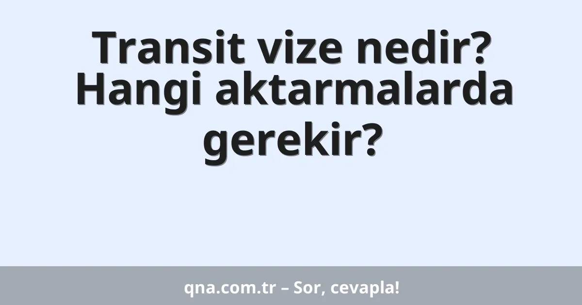Transit vize nedir? Hangi aktarmalarda gerekir?