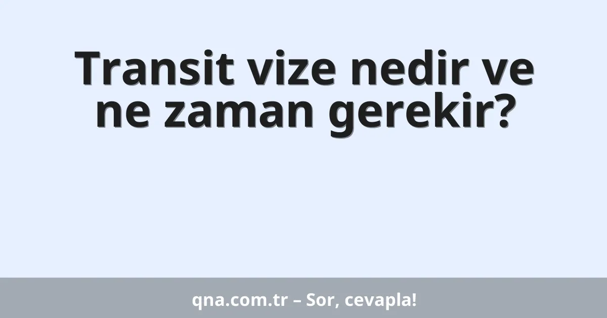 Transit vize nedir ve ne zaman gerekir?