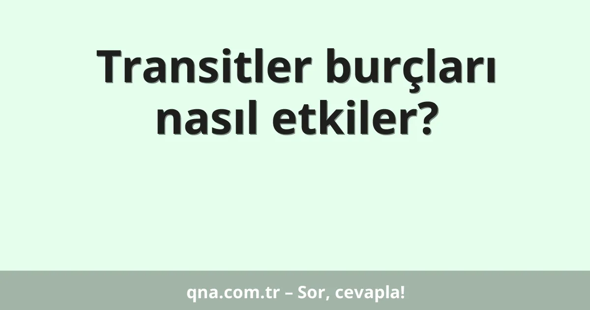 Transitler burçları nasıl etkiler?