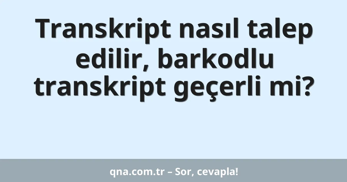 Transkript nasıl talep edilir, barkodlu transkript geçerli mi?