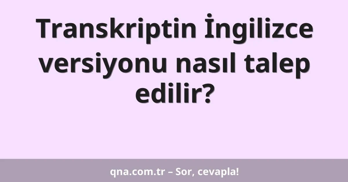 Transkriptin İngilizce versiyonu nasıl talep edilir?