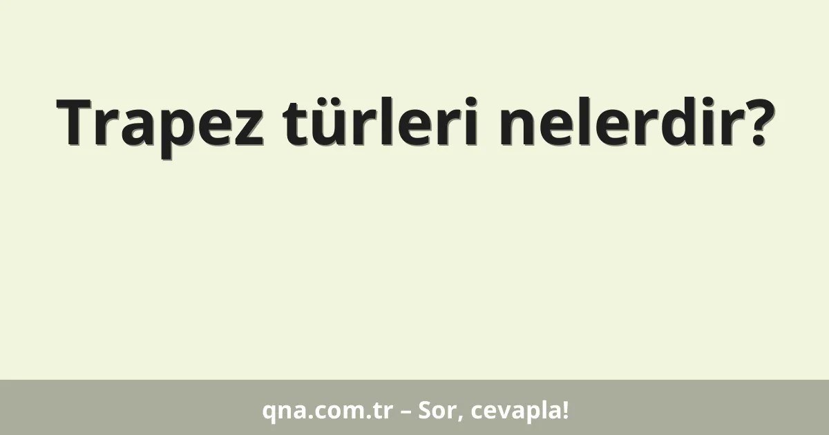 Trapez türleri nelerdir?