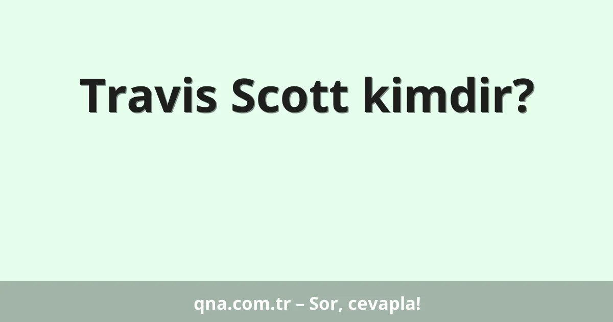 Travis Scott kimdir?