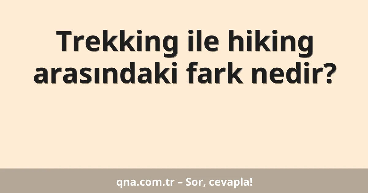 Trekking ile hiking arasındaki fark nedir?