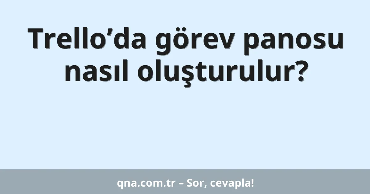 Trello’da görev panosu nasıl oluşturulur?