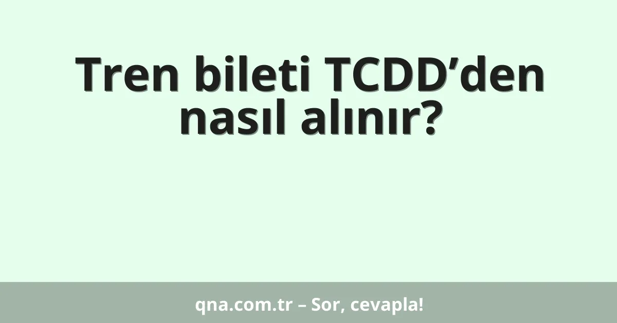 Tren bileti TCDD’den nasıl alınır?