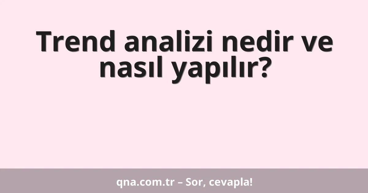 Trend analizi nedir ve nasıl yapılır?