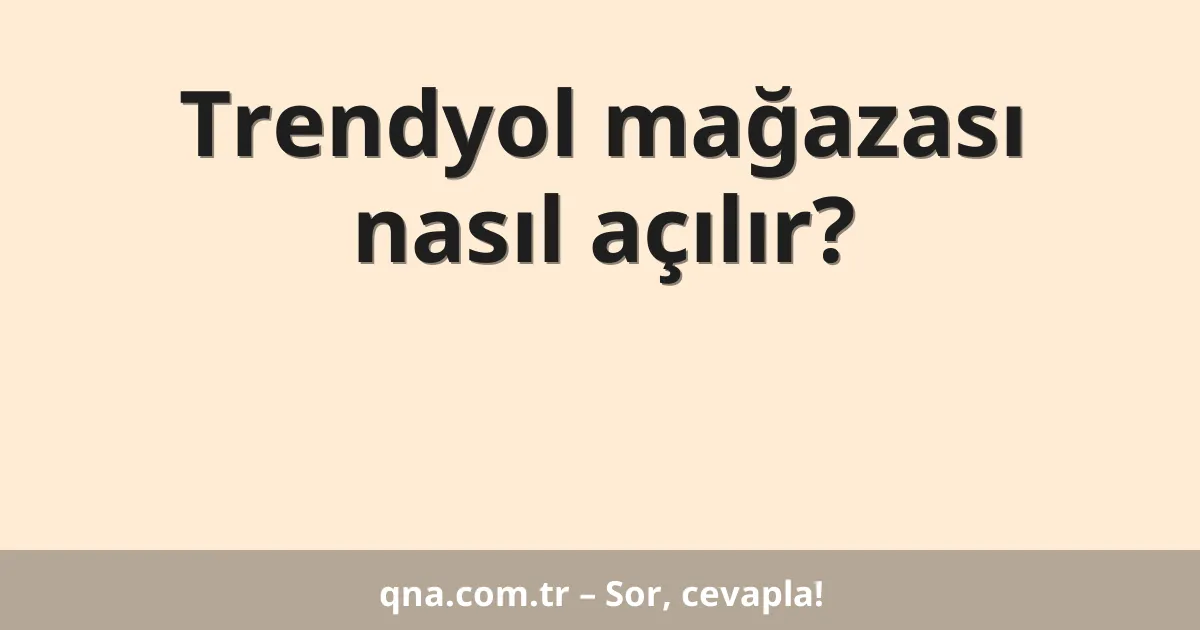 Trendyol mağazası nasıl açılır?