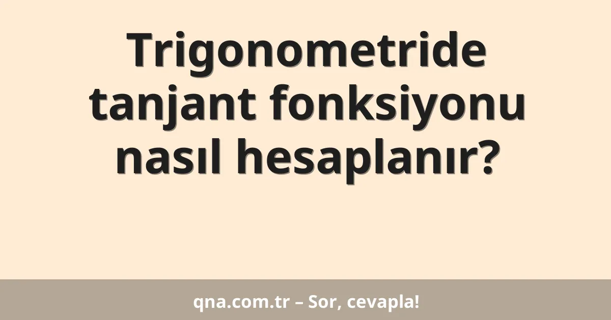 Trigonometride tanjant fonksiyonu nasıl hesaplanır?