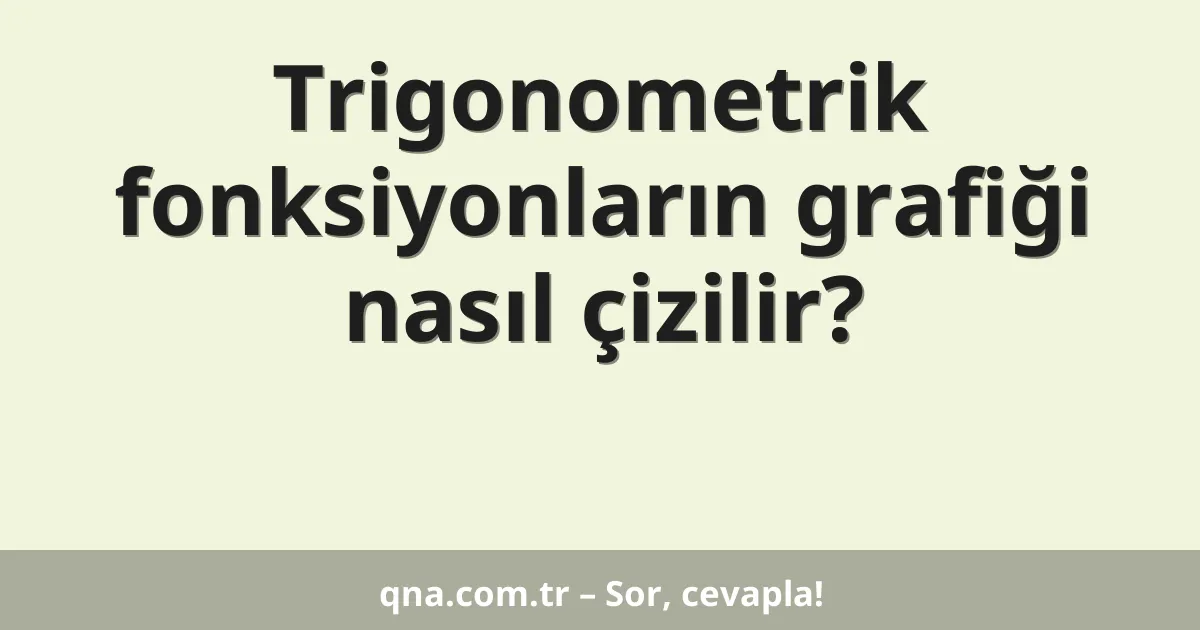 Trigonometrik fonksiyonların grafiği nasıl çizilir?