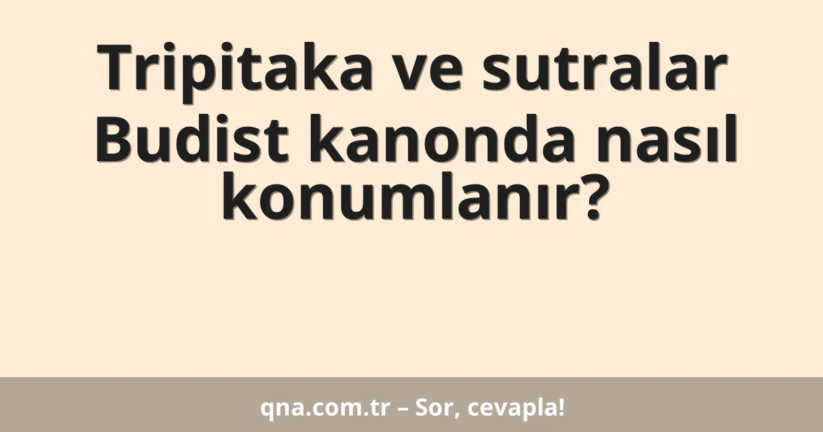 Tripitaka ve sutralar Budist kanonda nasıl konumlanır?