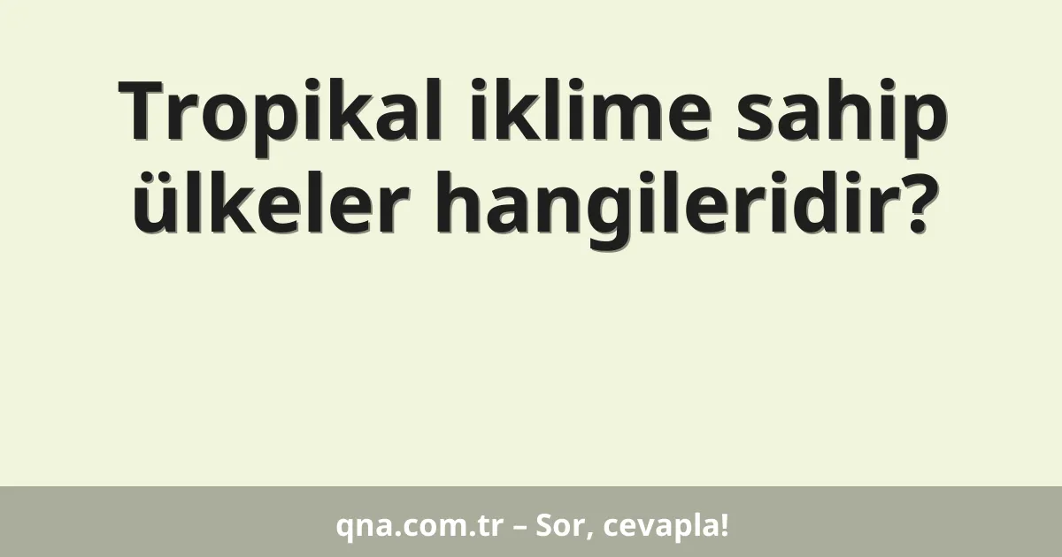 Tropikal iklime sahip ülkeler hangileridir?