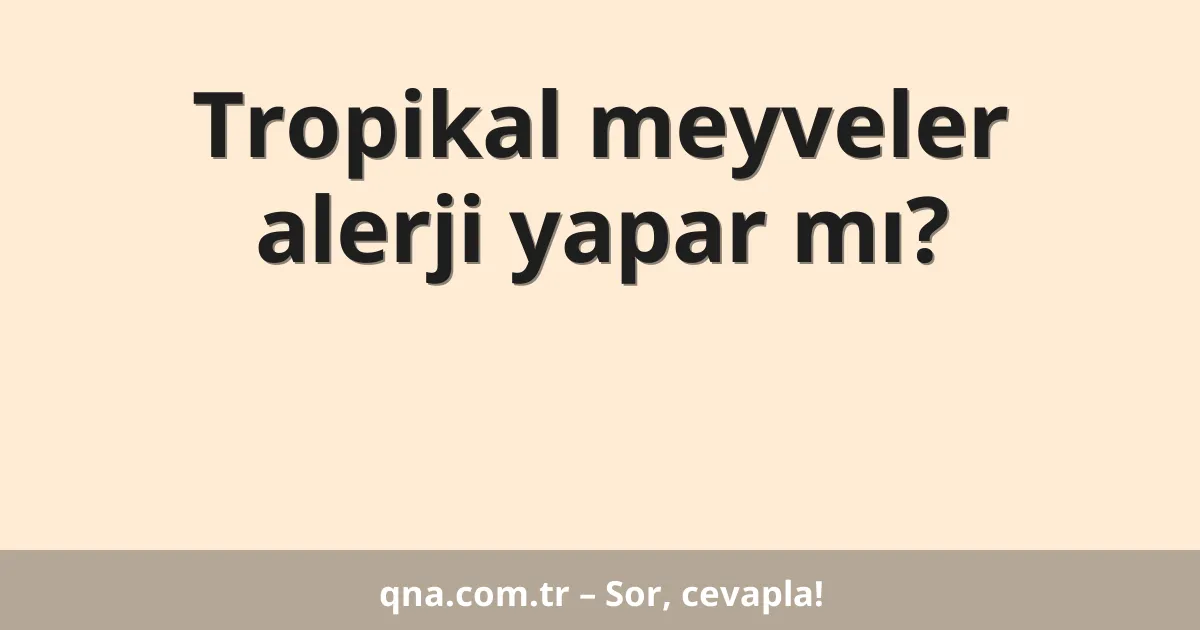 Tropikal meyveler alerji yapar mı?