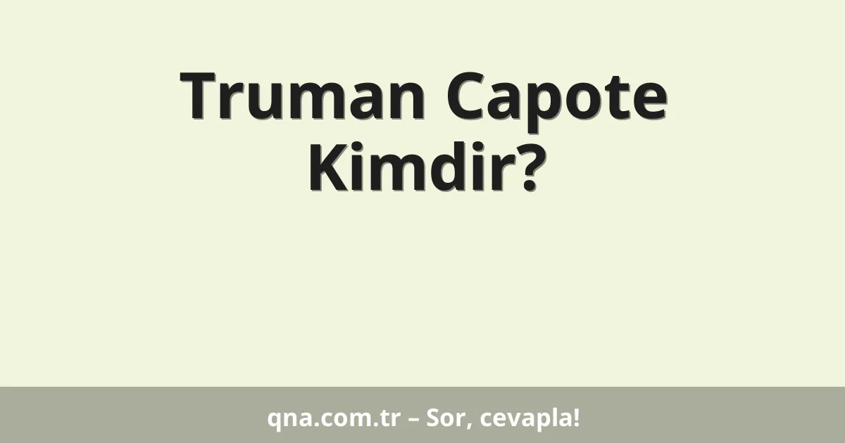 Truman Capote Kimdir?