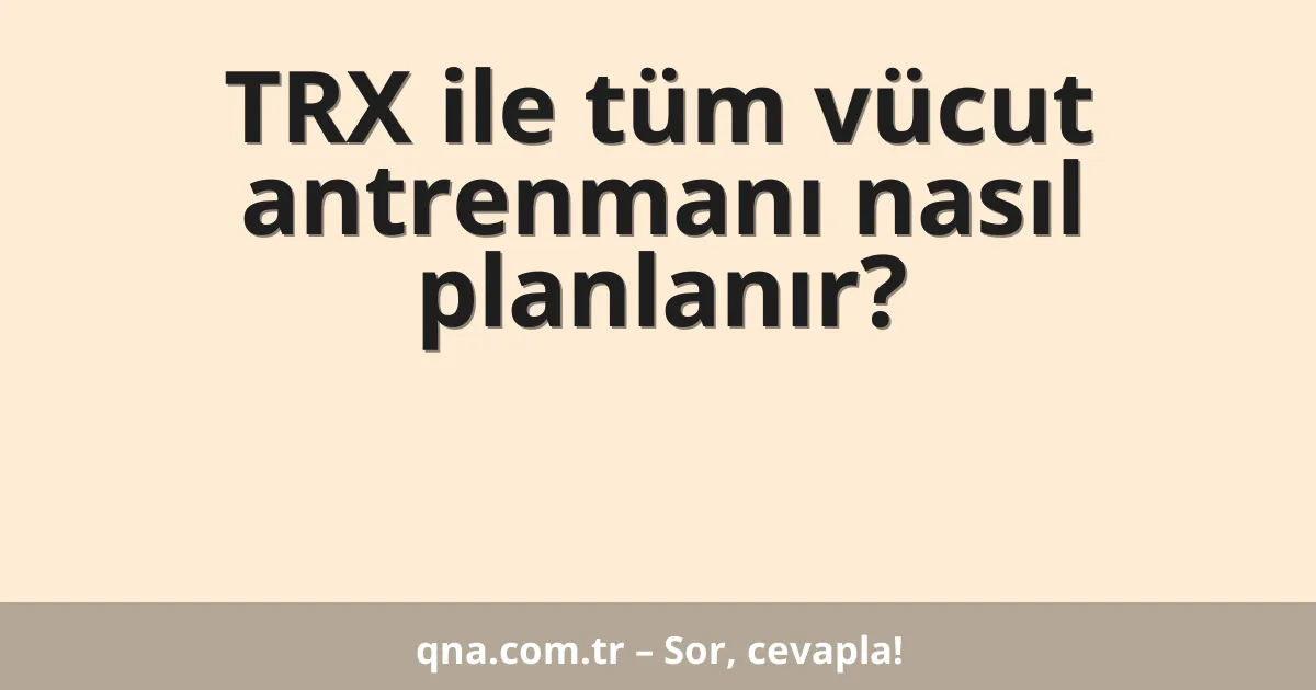 TRX ile tüm vücut antrenmanı nasıl planlanır?