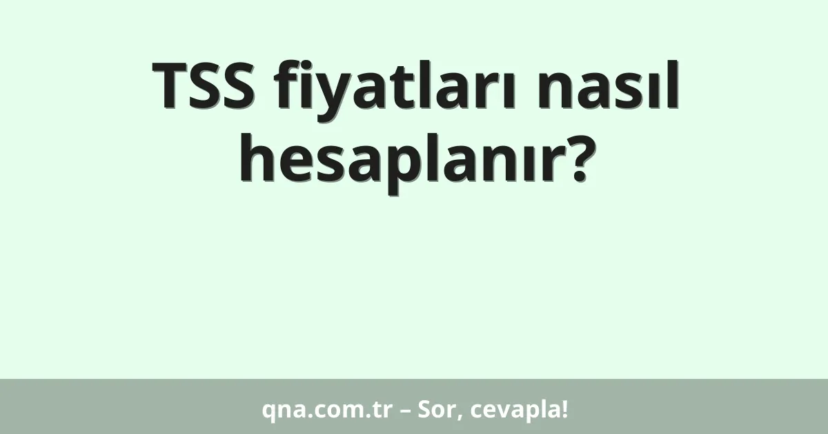 TSS fiyatları nasıl hesaplanır?
