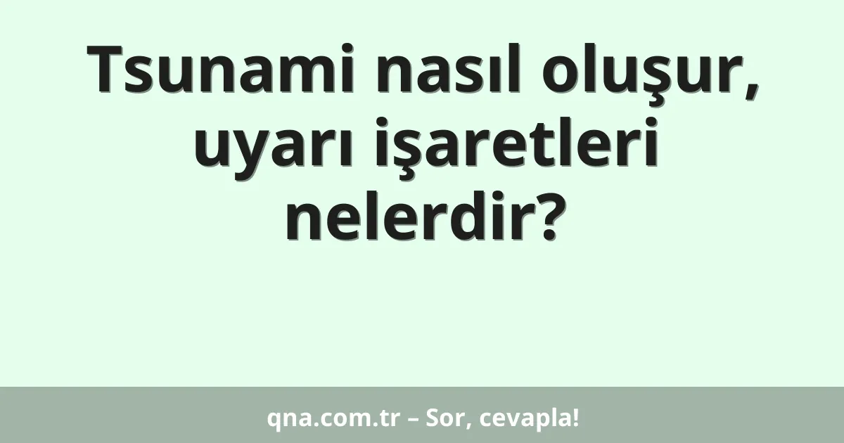 Tsunami nasıl oluşur, uyarı işaretleri nelerdir?