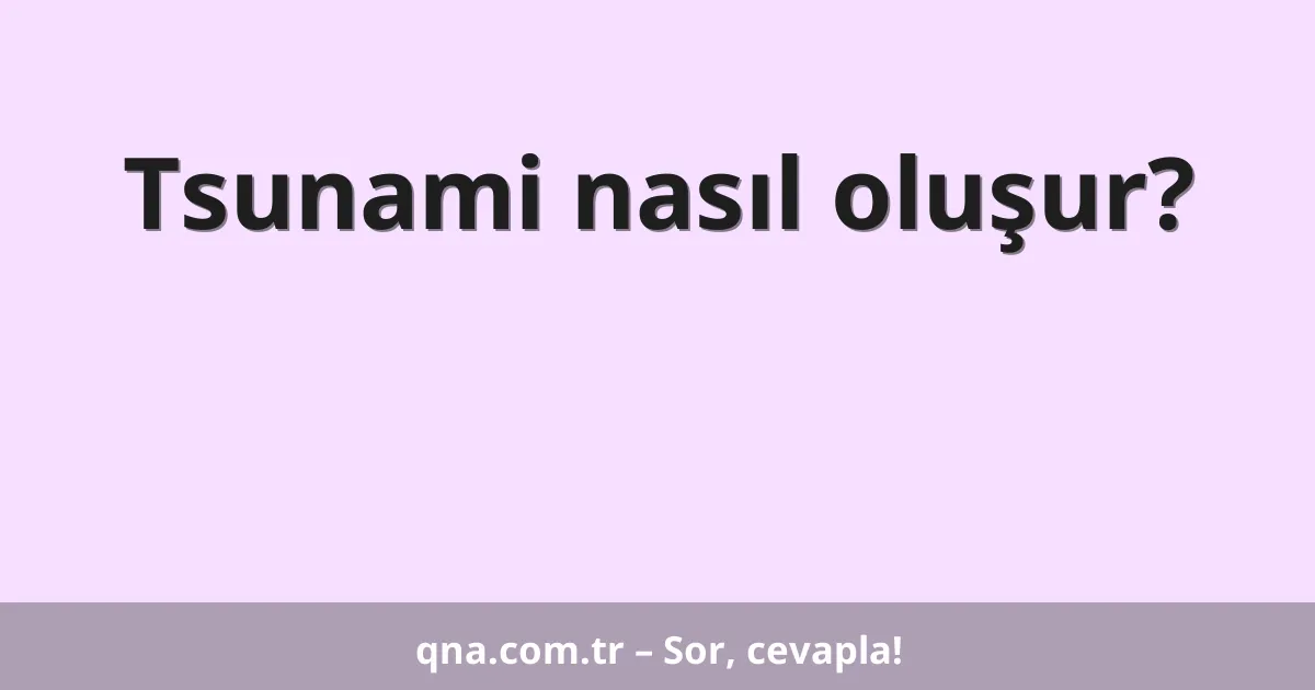 Tsunami nasıl oluşur?