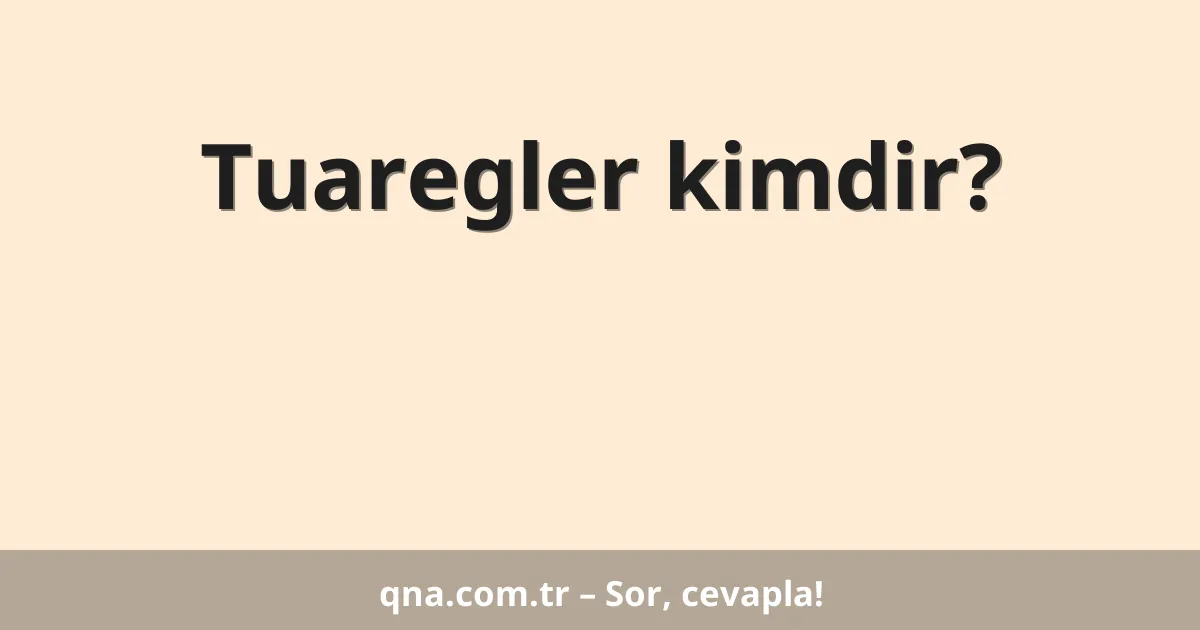 Tuaregler kimdir?