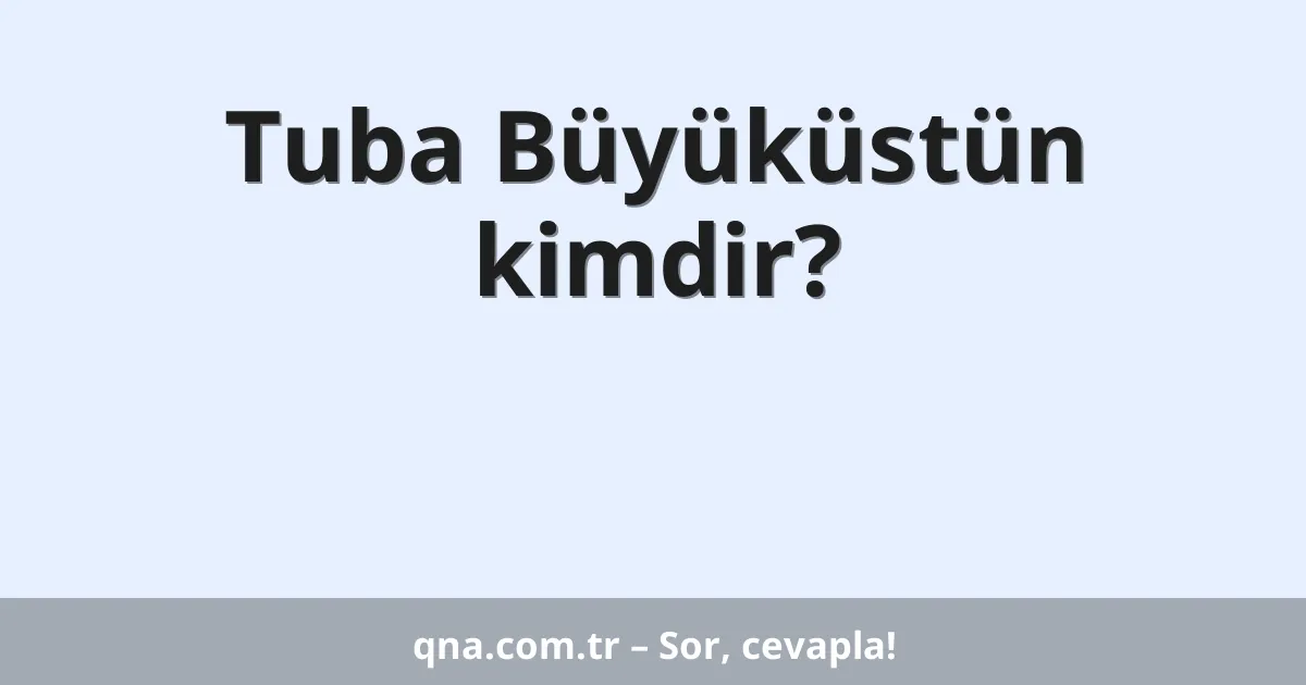 Tuba Büyüküstün kimdir?