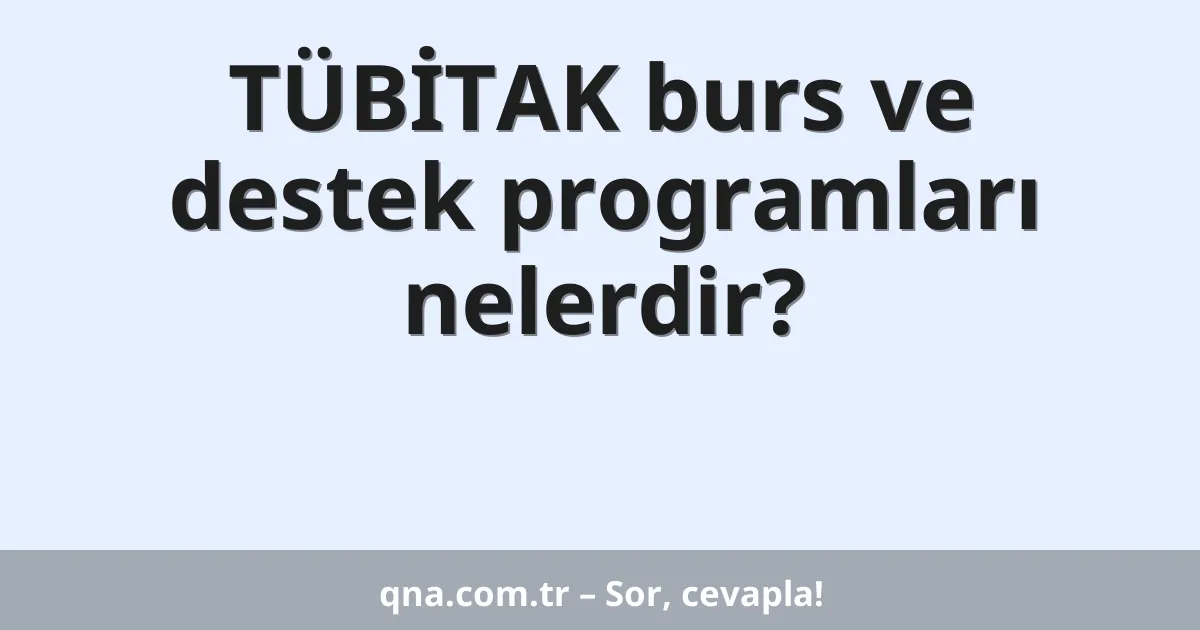 TÜBİTAK burs ve destek programları nelerdir?