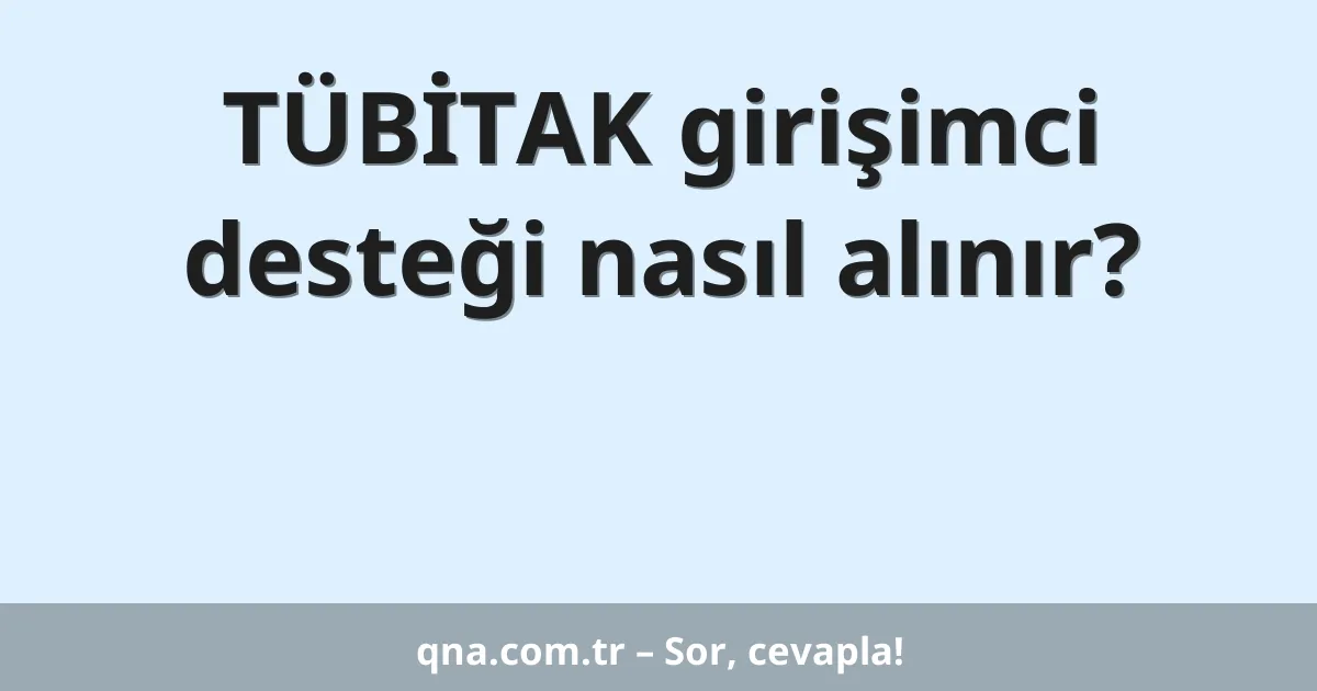 TÜBİTAK girişimci desteği nasıl alınır?