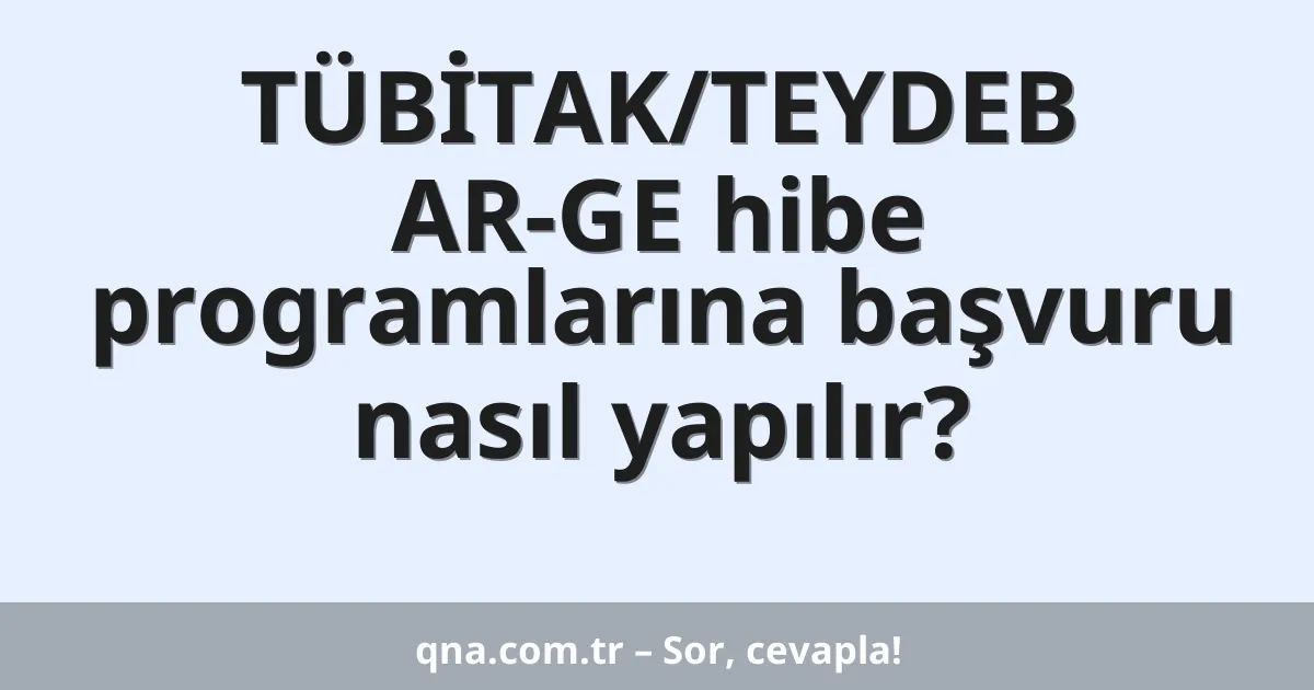 TÜBİTAK/TEYDEB AR-GE hibe programlarına başvuru nasıl yapılır?