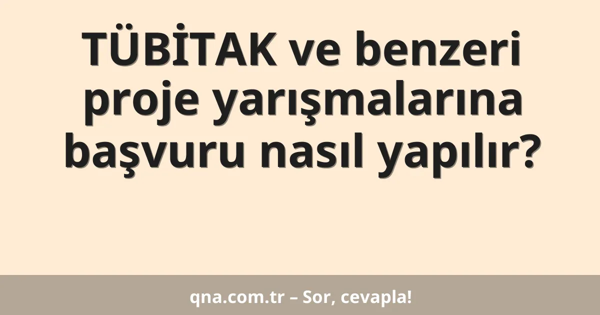 TÜBİTAK ve benzeri proje yarışmalarına başvuru nasıl yapılır?